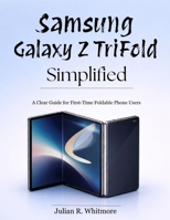 Samsung Galaxy Z TriFold Simplified: A Clear Guide for First-Time Foldable Phone Users B0GNTDXWY1 Book Cover