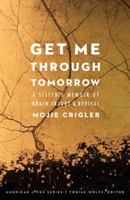 Get Me Through Tomorrow: A Sister's Memoir of Brain Injury and Revival 0803254148 Book Cover