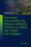 Assessment of Accessibility, Use Behavior, And Equity of Parks In A Compact City: Insights from Singapore (Urban Sustainability) 9819736323 Book Cover
