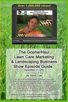 The Gopherhaul Lawn Care Marketing & Landscaping Business Show Episode Guide.: The Most Asked Lawn Care And Landscaping Business Questions Answered By Professional Entrepreneurs. 1438244010 Book Cover