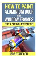 How To Paint Aluminium Door And Window Frames: Steps To Painting & After Care Tips 1719035865 Book Cover