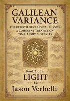 GALILEAN VARIANCE - the REBIRTH of CLASSICAL PHYSICS - a COHERENT TREATISE on TIME, LIGHT & GRAVITY - Book 1 of 4 - LIGHT 1969175028 Book Cover
