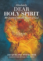 ABSOLUTELY, DEAR HOLY SPIRIT: MY JOURNEY INTO THE HEART OF GOD 1716707056 Book Cover