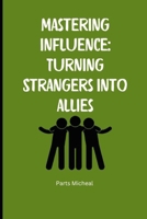 Mastering Influence: Turning Strangers into Allies B0FTZ4VS8Z Book Cover