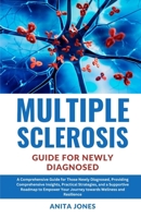 MULTIPLE SCLEROSIS GUIDE FOR NEWLY DIAGNOSED: A Comprehensive Guide for Those Newly Diagnosed, Providing Comprehensive Insights, Practical Strategies, ... Your Journey towards Wellness and Resilience B0CRH9WFNJ Book Cover