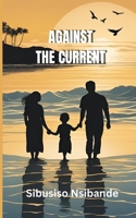 Against The Current: A story of Love, Sacrifice and Resilience B0DRFWLSG4 Book Cover