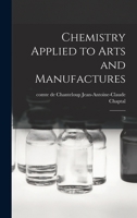 Chemistry Applied to Arts and Manufactures: 3 1142593797 Book Cover