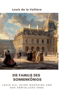 Die Familie des Sonnenkönigs: Louis XIV, seine Dauphins und das königliche Erbe (German Edition) 3384268385 Book Cover