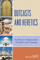 Outcasts and Heretics: Profiles in Independent Thought and Courage 0739123181 Book Cover
