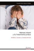 Maltrato Infantil y Su Tratamiento Jurídico: Análisis, Causas y Consecuencias (Spanish Edition) 9999317049 Book Cover