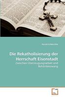 Die Rekatholisierung der Herrschaft Eisenstadt: Zwischen Überzeugungsarbeit und Behördenzwang 3639213769 Book Cover