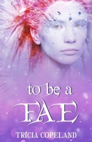 To be a Fae: Realm Chronicles Finale (The Realm Chronicles) B0FK8V72SZ Book Cover