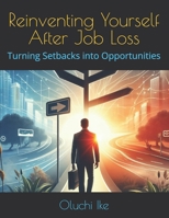 Reinventing Yourself After Job Loss: Turning Setbacks into Opportunities (Career Comeback Series: Navigating Layoffs, Reinvention & New Opportunities) B0DZ2Y2PX4 Book Cover