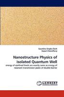 Nanostructure Physics of isolated Quantum Well: energy of confined levels are exactly same as energy of resonant transmission peaks of double barrier 383837746X Book Cover