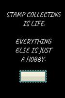 Stamp Collecting Is Life. Everything Else Is Just A Hobby.: Stamp Collecting Notebook for People Who Love Stamp Collecting (6 x 9 Lined Notebook, 120 pages) 1073340015 Book Cover