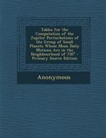 Tables for the Computation of the Jupiter Perturbations of the Group of Small Planets Whose Mean Daily Motions Are in the Neighbourhood of 750 - Prima 1289954925 Book Cover