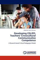 Developing ESL/EFL Teachers' Crosscultural Communicative Competence: A Research-based Critical Pedagogical Model 384543449X Book Cover