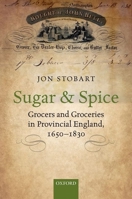 Sugar and Spice: Grocers and Groceries in Provincial England, 1650-1830 0198795963 Book Cover