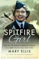 A Spitfire Girl: The World's Greatest Female Ferry Pilot Tells Her Story 1473895367 Book Cover