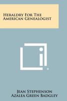 Heraldry For The American Genealogist 1258504189 Book Cover