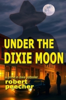 Under the Dixie Moon: a crime in dixie potboiler B0C1DPWPWC Book Cover