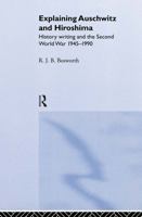 Explaining Auschwitz and Hiroshima: History Writing and the Second World War (New International History Series) 041510923X Book Cover