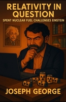 Relativity in Question: Spent Nuclear Fuel Challenges Einstein B0G6LM9KXS Book Cover