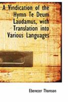 A Vindication of the Hymn Te Deum Laudamus with Tr. Into Various Languages Ancient and Modern 0353935743 Book Cover