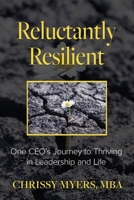 Reluctantly Resilient: One CEO's Journey to Thriving in Leadership and Life B0CMBLW6WD Book Cover