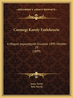 Csemegi Karoly Emlekezete: A Magyar Jogaszegylet Disulese 1899 Oktober 29 (1899) 1162420537 Book Cover