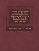 La Flore du Temiscouata: Mémoire sur une Nouvelle Exploration Botanique de ce Comté de la Province de Québec (Classic Reprint) 1017764123 Book Cover