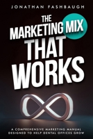 The Marketing Mix That Works: A Comprehensive Marketing Manual Designed to Help Dental Offices Grow B0G1593ZSC Book Cover