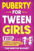 Puberty for Tween Girls : 7 Simple Steps to Growing up Confidently, Celebrating Your Body Changes, and Mastering Puberty 1955906262 Book Cover