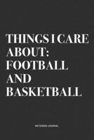 Things I Care About: Football And Basketball: A 6x9 Inch Diary Notebook Journal With A Bold Text Font Slogan On A Matte Cover and 120 Blank Lined Pages Makes A Great Alternative To A Card 1674494270 Book Cover