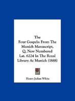 The Four Gospels: From The Munich Manuscript, Q, Now Numbered Lat. 6224 In The Royal Library At Munich 116578047X Book Cover