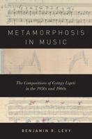Metamorphosis in Music: The Compositions of György Ligeti in the 1950s and 1960s 0199381992 Book Cover