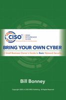 Bring Your Own Cyber: A Small Business Owner's Guide to Basic Network Security 0997744189 Book Cover
