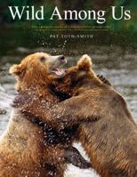 Wild Among Us: True Adventures of a Female Wildlife Photographer Who Stalks Bears, Wolves, Mountain Lions, Wild Horses and Other Elusive Wildlife 0989251330 Book Cover