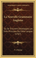 La Nouvelle Grammaire Angloise: Ou Se Trouvent Developpes Les Vrais Principes De Cette Langue (1767) 1166194507 Book Cover