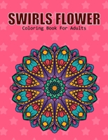 Swirls Flower Coloring Book For Adults: This Coloring Book Helps To Remove The Stress And Give You Relaxation. B08YQQWWFS Book Cover