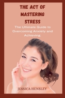 The Act Of Mastering Stress: The Ultimate Guide to Overcoming Anxiety and Achieving Balance B0C47NSS2K Book Cover