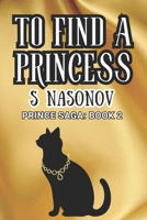 To Find a Princess: Book 2 of the Prince Saga 1068909722 Book Cover