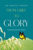 FROM GRIEF TO GLORY: Turning Pain Into Purpose B0GGBCL8H2 Book Cover