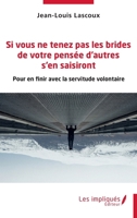 Si vous ne tenez pas les brides de votre pensée d'autres s'en saisiront: Pour en finir avec la servitude volontaire (French Edition) 2385412330 Book Cover