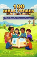 100 Bible Verses for Children: A Daily Guide for Children and Teenagers B0GZ9RXTPK Book Cover