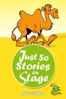 Just So Stories On Stage: A collection of plays based on Rudyard Kipling's Just So Stories 0993550649 Book Cover
