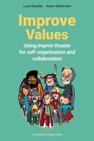 Improve Values: Using improv theater for self-organization and collaboration B0DVVXFNMB Book Cover