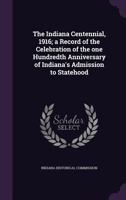 The Indiana Centennial, 1916; A Record of the Celebration of the One Hundredth Anniversary of Indiana's Admission to Statehood 1142116573 Book Cover