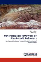 Mineralogical Framework of the Aravalli Sediments: Semi quantification of minerals in soil fractions of alluvial plains 3848493780 Book Cover