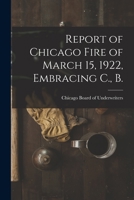 Report of Chicago Fire of March 15, 1922, Embracing C., B. 1013319117 Book Cover